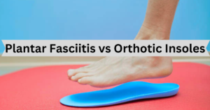The difference between Planter Fasciitis Insoles and Orthotic Insoles